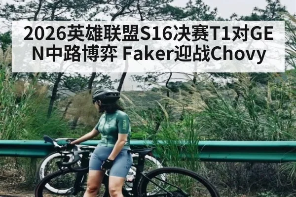 2026英雄联盟S16决赛T1对GEN中路博弈 Faker迎战Chovy